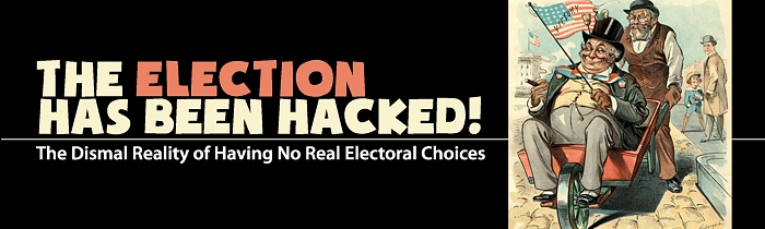 The Election Has Been Hacked: The Dismal Reality of Having No Real Electoral Choices