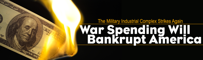 The Military Industrial Complex Strikes Again: War Spending Will Bankrupt America