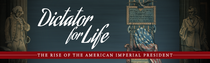 Dictator for Life: The Rise of the American Imperial President