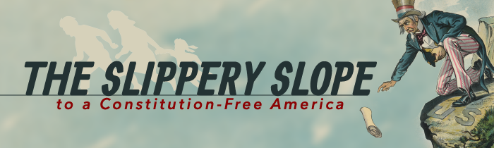 The Slippery Slope to a Constitution-Free America
